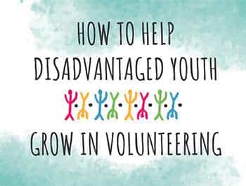 How to help disadvantaged youth grow in volunteering projects